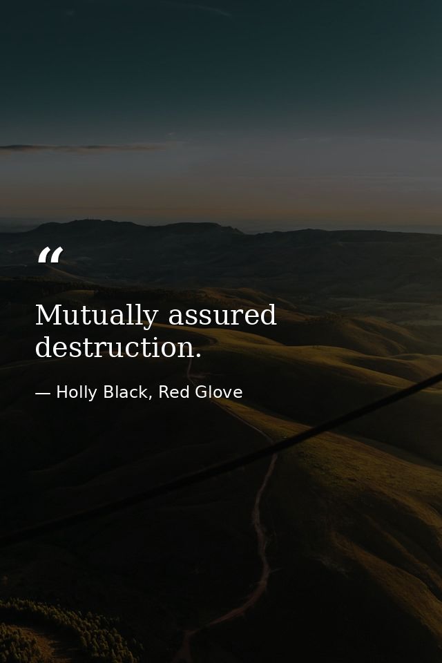 Mutually assured destruction. — Holly Black, Red Glove