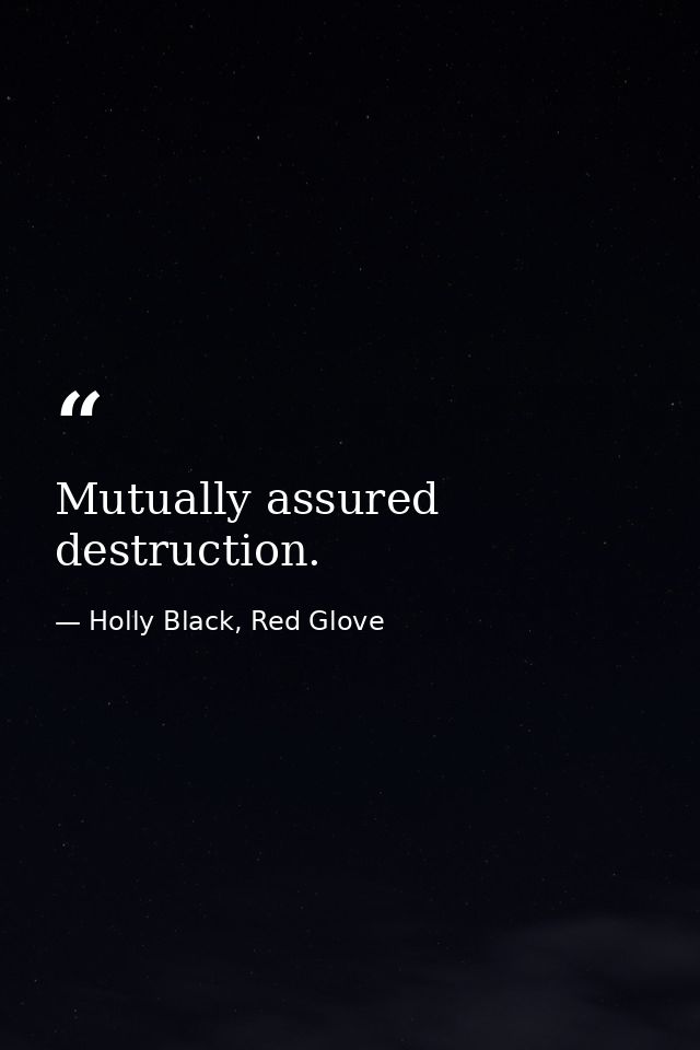 Mutually assured destruction. — Holly Black, Red Glove