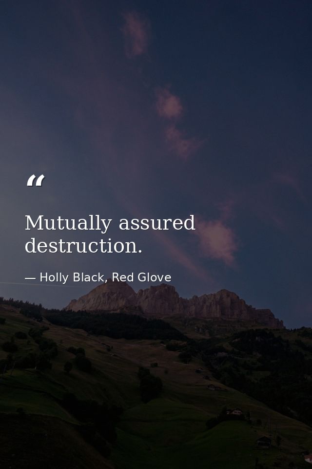 Mutually assured destruction. — Holly Black, Red Glove