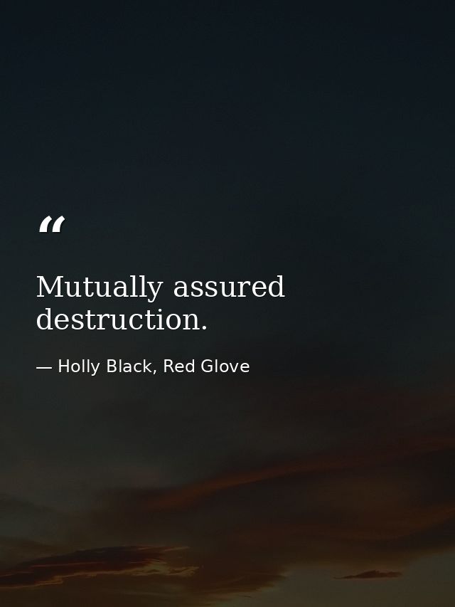Mutually assured destruction. — Holly Black, Red Glove