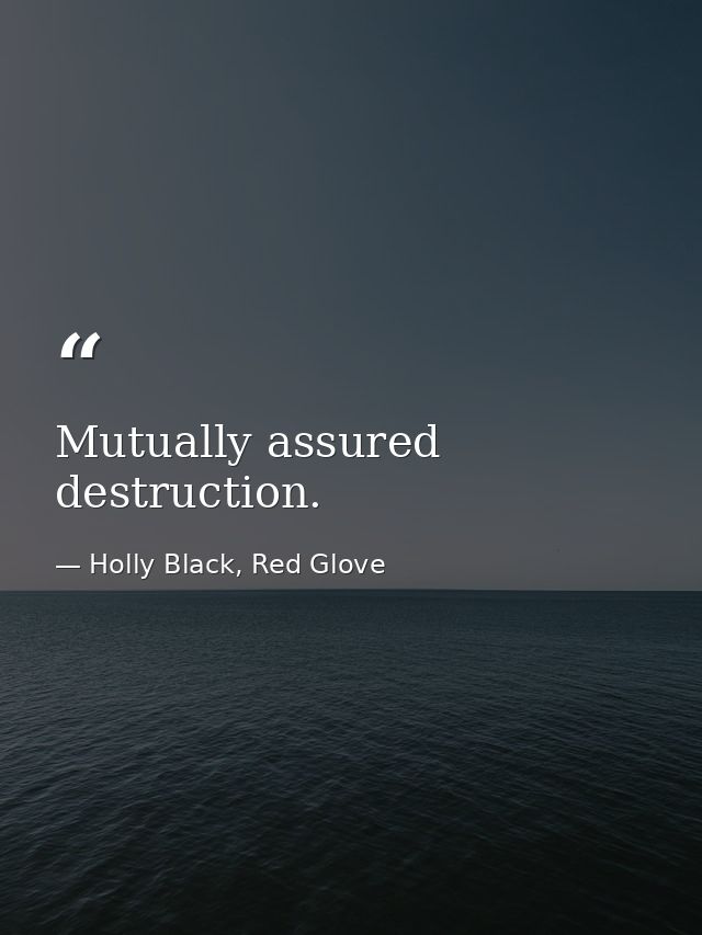 Mutually assured destruction. — Holly Black, Red Glove