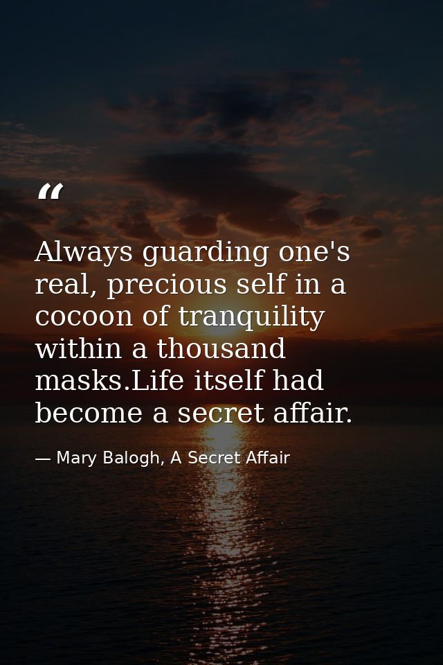 Always guarding one's real, precious self in a cocoon of tranquility within a thousand masks.Life itself had become a se — Mary Balogh, A Secret Affair