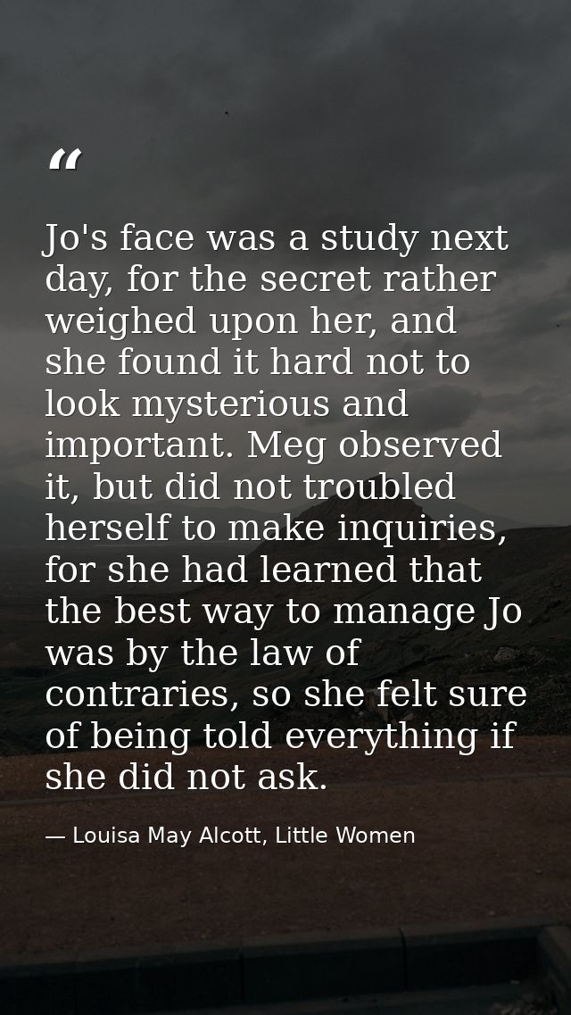 Jo's face was a study next day, for the secret rather weighed upon her, and she found it hard not to look mysterious and — Louisa May Alcott, Little Women