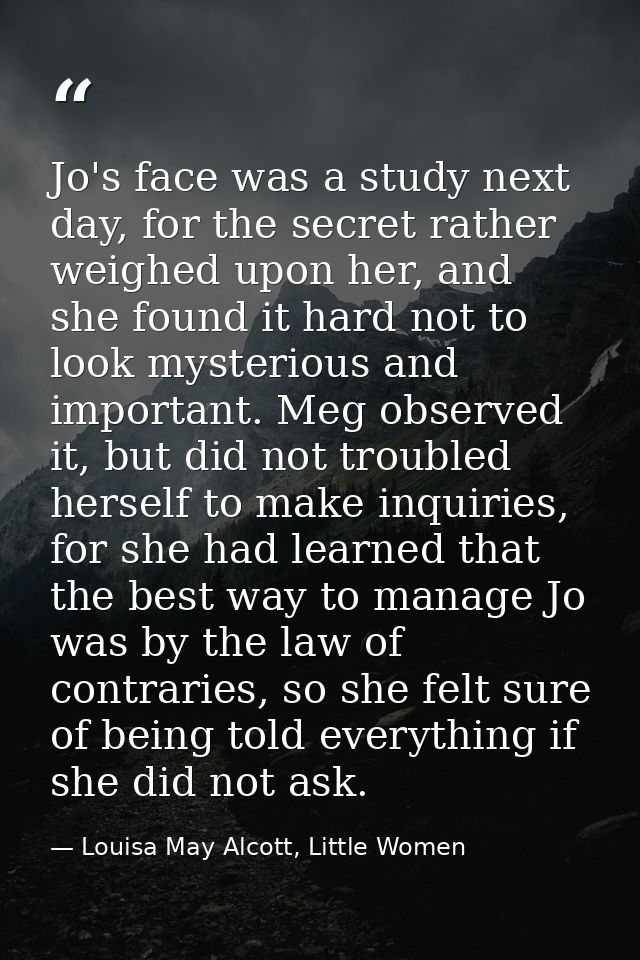 Jo's face was a study next day, for the secret rather weighed upon her, and she found it hard not to look mysterious and — Louisa May Alcott, Little Women