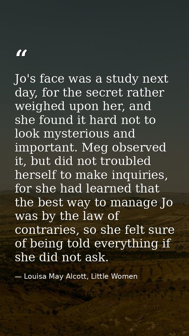 Jo's face was a study next day, for the secret rather weighed upon her, and she found it hard not to look mysterious and — Louisa May Alcott, Little Women