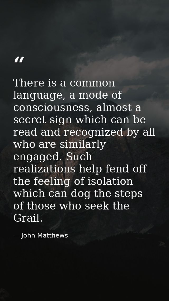 There is a common language, a mode of consciousness, almost a secret sign which can be read and recognized by all who ar — John Matthews