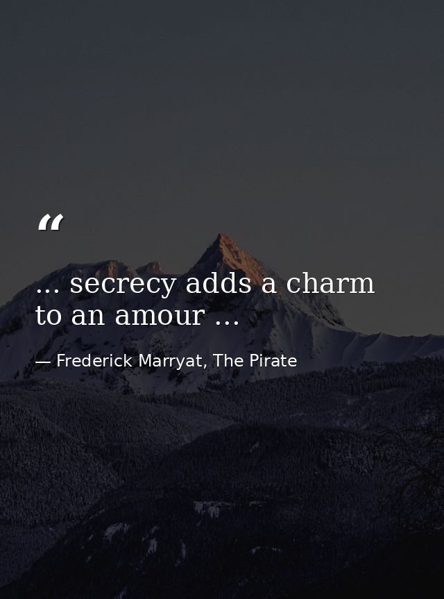 ... secrecy adds a charm to an amour ... — Frederick Marryat, The Pirate