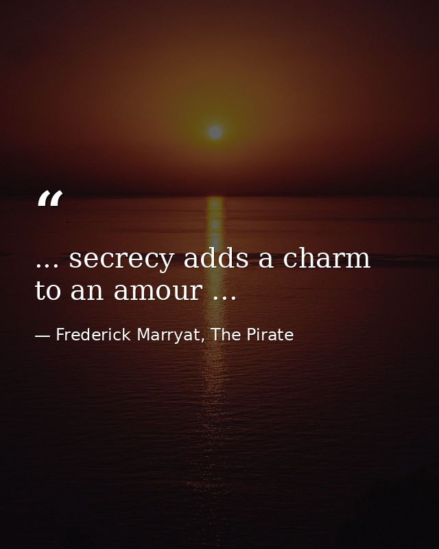 ... secrecy adds a charm to an amour ... — Frederick Marryat, The Pirate