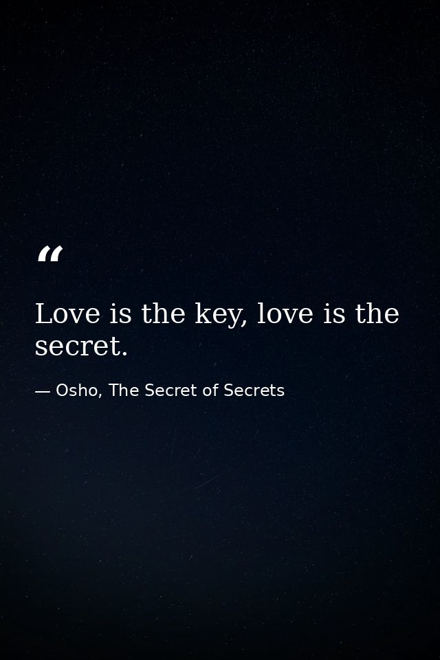 Love is the key, love is the secret. — Osho, The Secret of Secrets