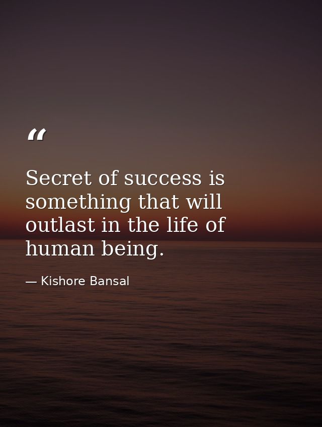 Secret of success is something that will outlast in the life of human being. — Kishore Bansal