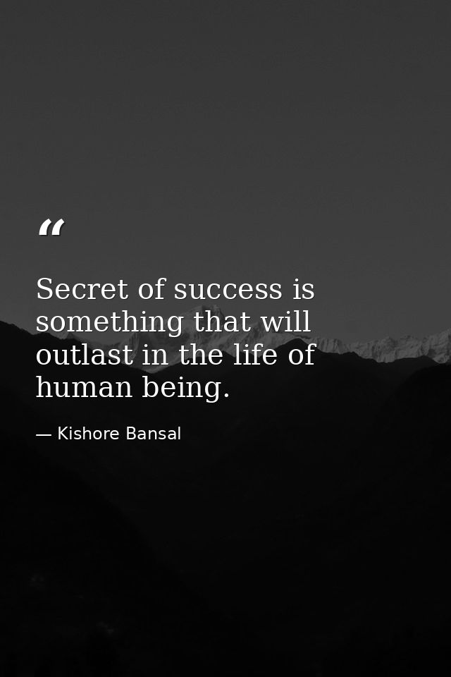 Secret of success is something that will outlast in the life of human being. — Kishore Bansal