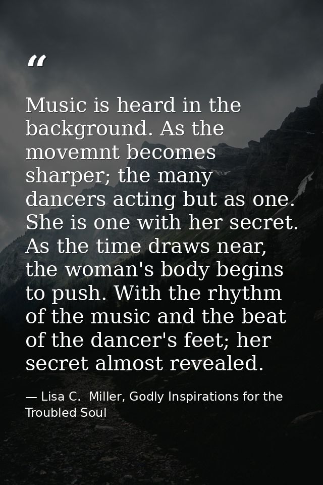 Music is heard in the background. As the movemnt becomes sharper; the many dancers acting but as one. She is one with he — Lisa C.  Miller, Godly Inspirations for the Troubled Soul