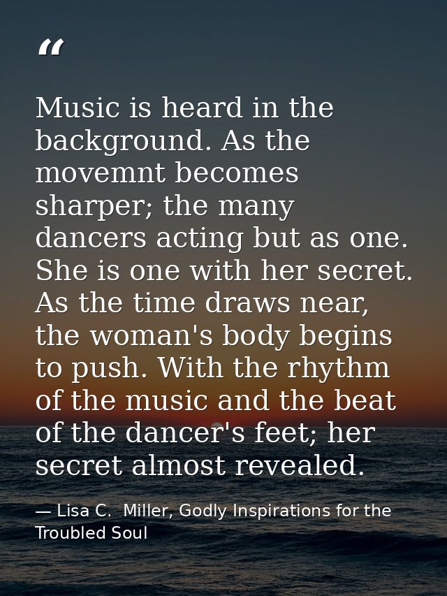 Music is heard in the background. As the movemnt becomes sharper; the many dancers acting but as one. She is one with he — Lisa C.  Miller, Godly Inspirations for the Troubled Soul
