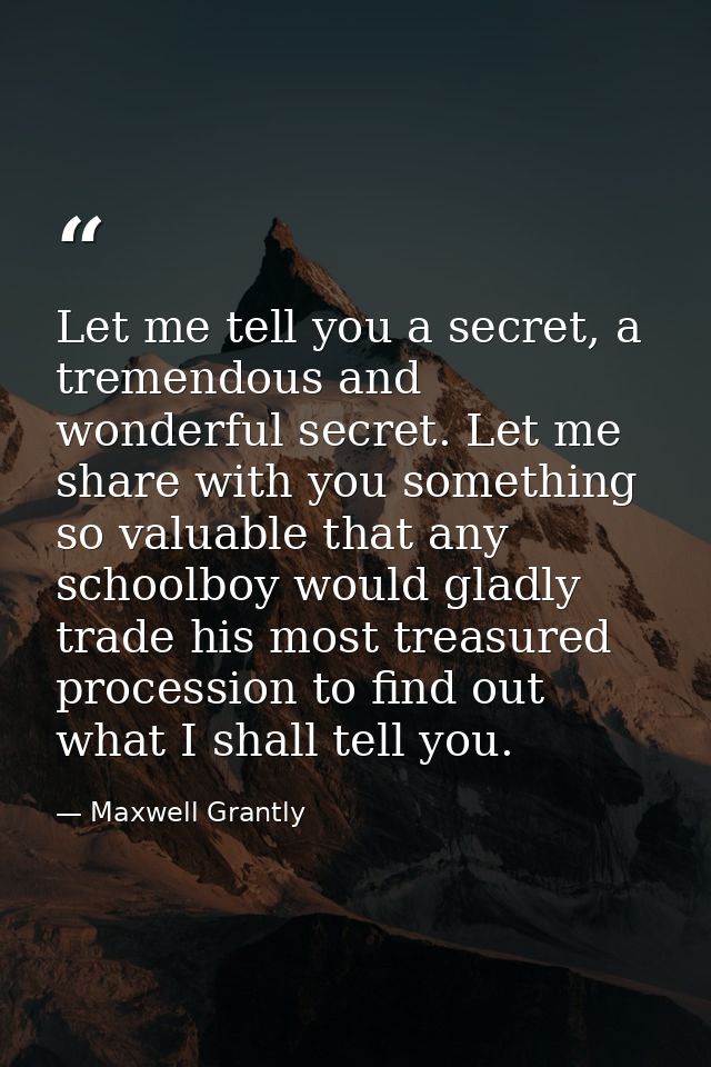 Let me tell you a secret, a tremendous and wonderful secret. Let me share with you something so valuable that any school — Maxwell Grantly