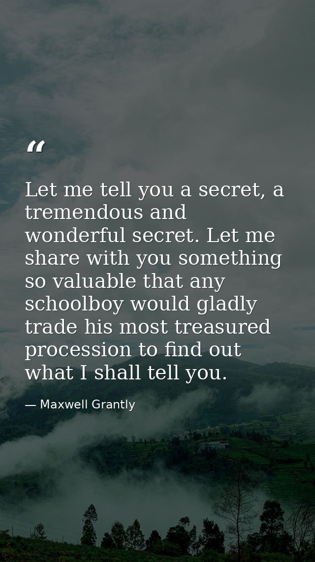 Let me tell you a secret, a tremendous and wonderful secret. Let me share with you something so valuable that any school — Maxwell Grantly