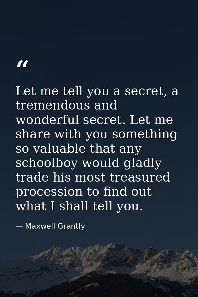 Let me tell you a secret, a tremendous and wonderful secret. Let me share with you something so valuable that any school — Maxwell Grantly