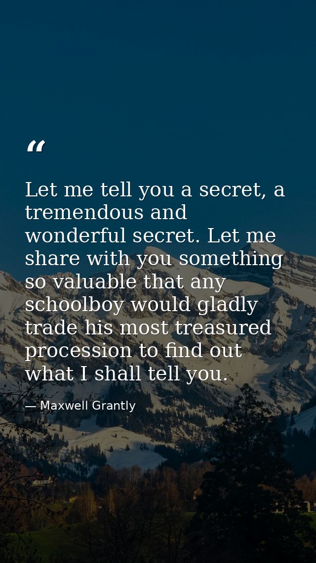 Let me tell you a secret, a tremendous and wonderful secret. Let me share with you something so valuable that any school — Maxwell Grantly