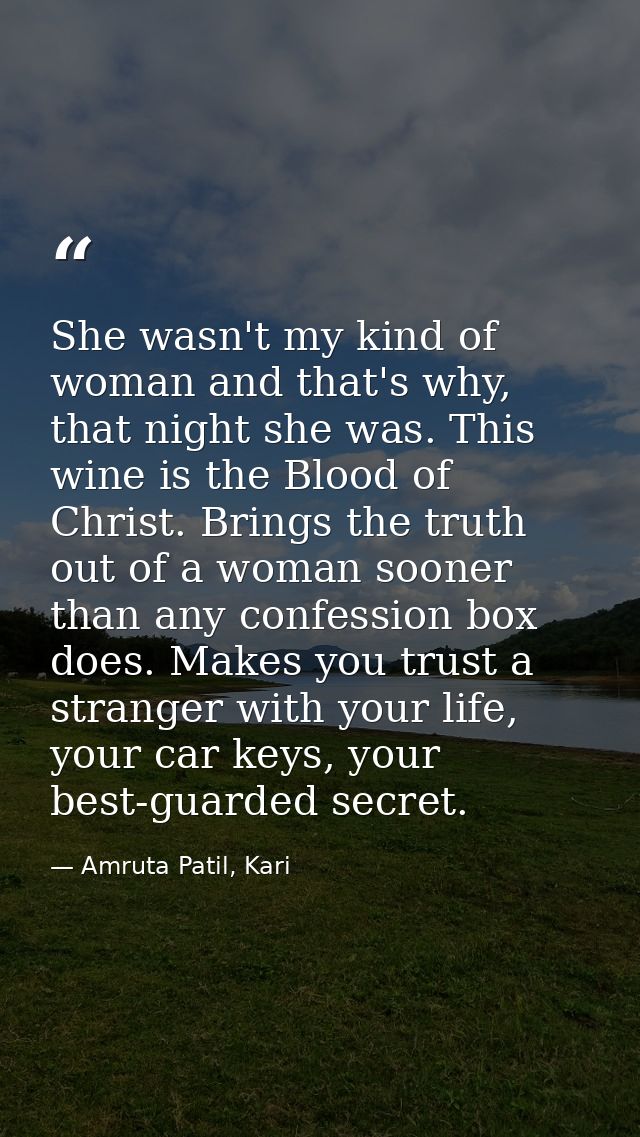 She wasn't my kind of woman and that's why, that night she was. This wine is the Blood of Christ. Brings the truth out o — Amruta Patil, Kari