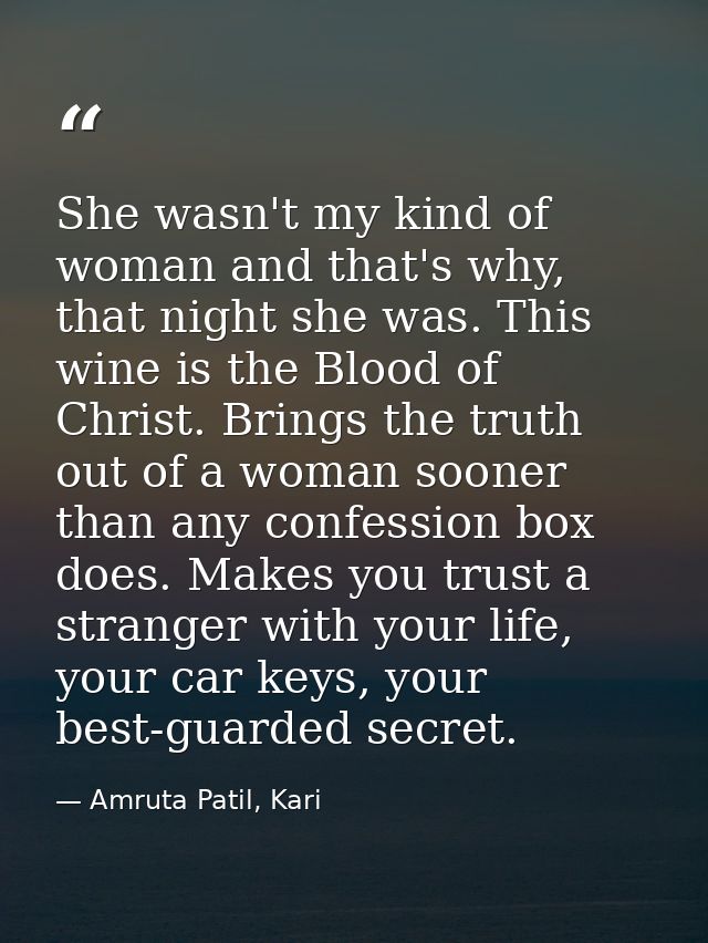 She wasn't my kind of woman and that's why, that night she was. This wine is the Blood of Christ. Brings the truth out o — Amruta Patil, Kari