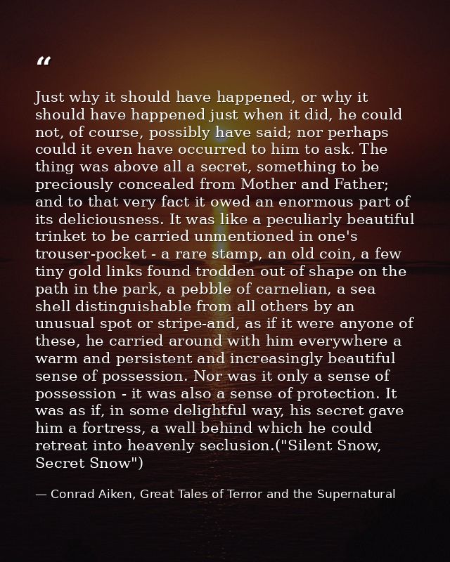 Just why it should have happened, or why it should have happened just when it did, he could not, of course, possibly hav — Conrad Aiken, Great Tales of Terror and the Supernatural