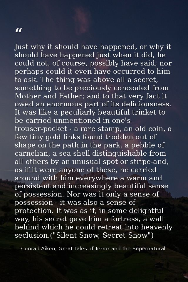 Just why it should have happened, or why it should have happened just when it did, he could not, of course, possibly hav — Conrad Aiken, Great Tales of Terror and the Supernatural