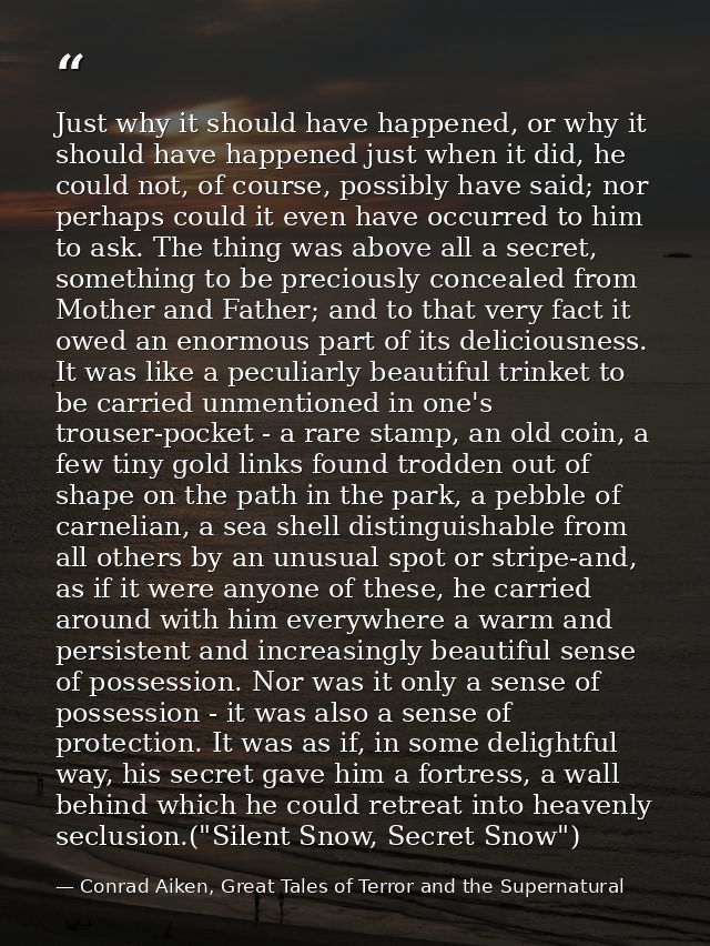 Just why it should have happened, or why it should have happened just when it did, he could not, of course, possibly hav — Conrad Aiken, Great Tales of Terror and the Supernatural
