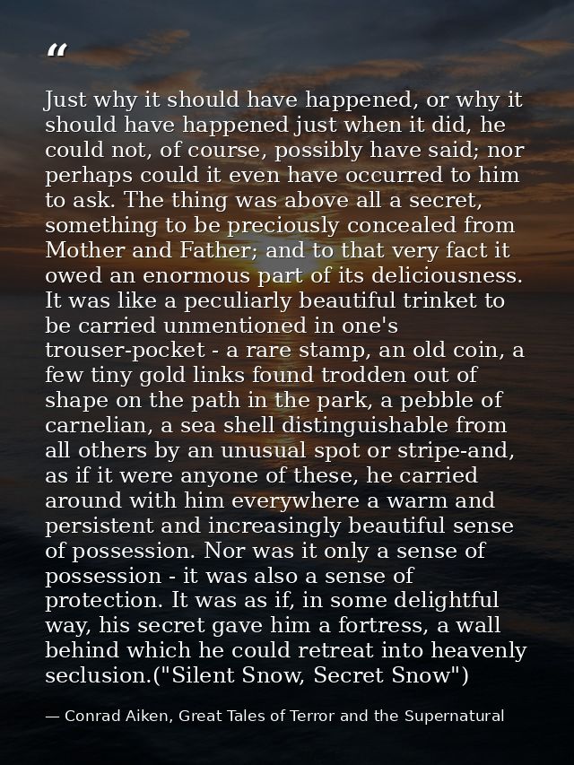 Just why it should have happened, or why it should have happened just when it did, he could not, of course, possibly hav — Conrad Aiken, Great Tales of Terror and the Supernatural