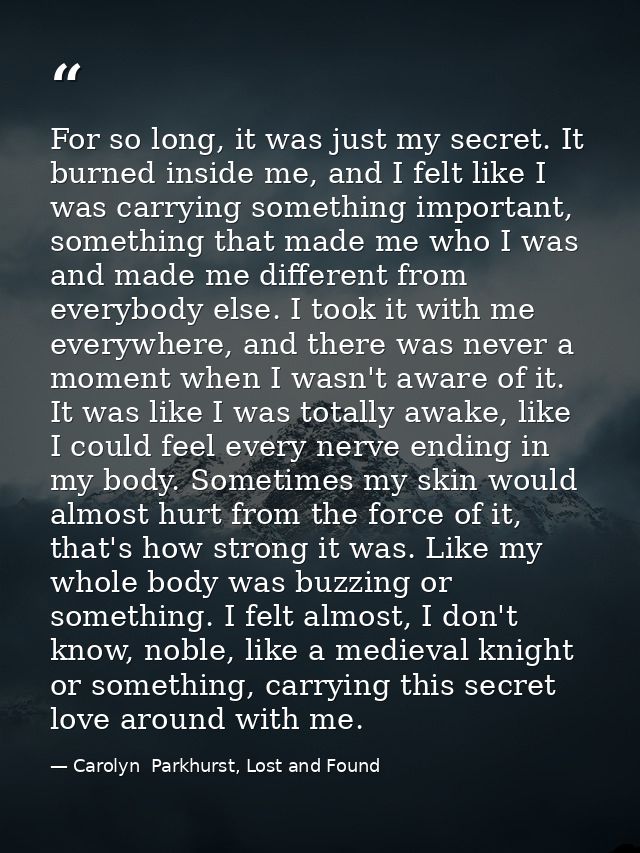 For so long, it was just my secret. It burned inside me, and I felt like I was carrying something important, something t — Carolyn  Parkhurst, Lost and Found