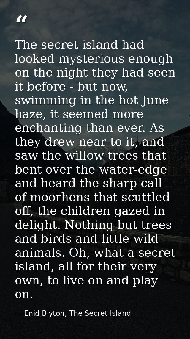 The secret island had looked mysterious enough on the night they had seen it before - but now, swimming in the hot June  — Enid Blyton, The Secret Island