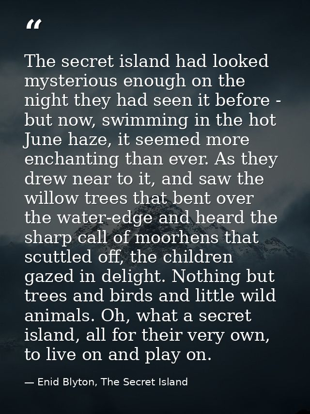 The secret island had looked mysterious enough on the night they had seen it before - but now, swimming in the hot June  — Enid Blyton, The Secret Island