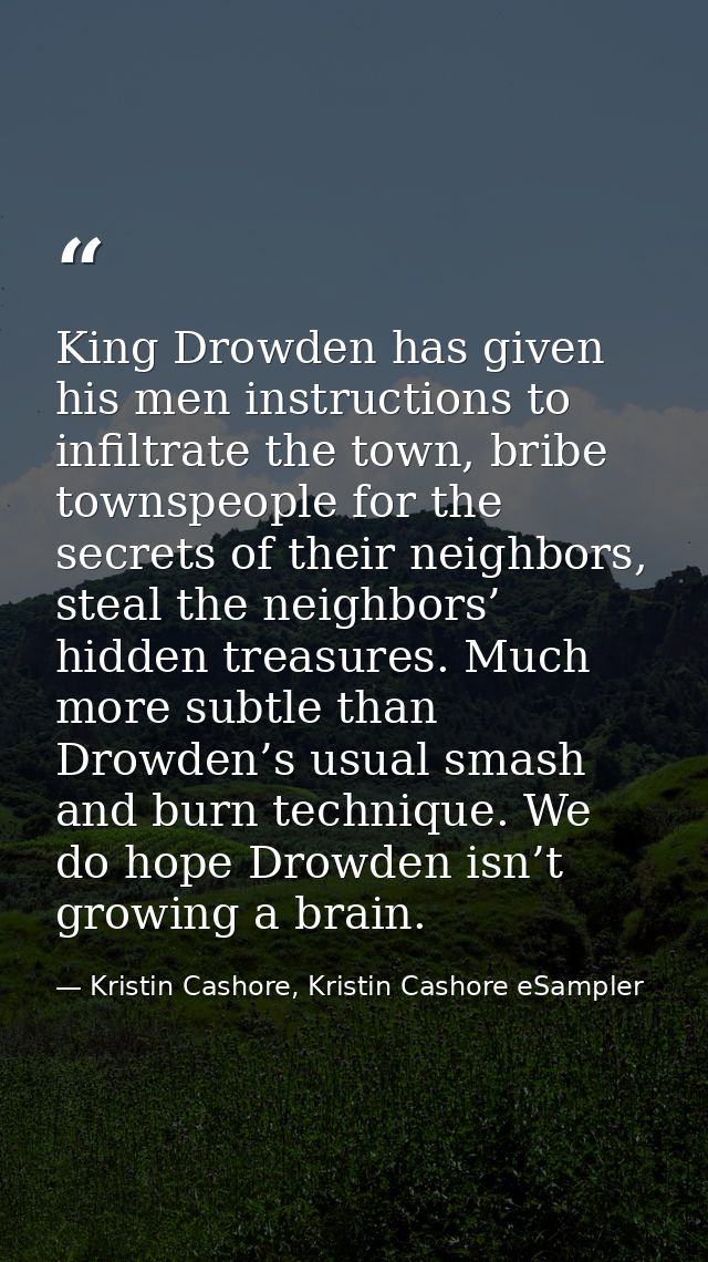 King Drowden has given his men instructions to infiltrate the town, bribe townspeople for the secrets of their neighbors — Kristin Cashore, Kristin Cashore eSampler