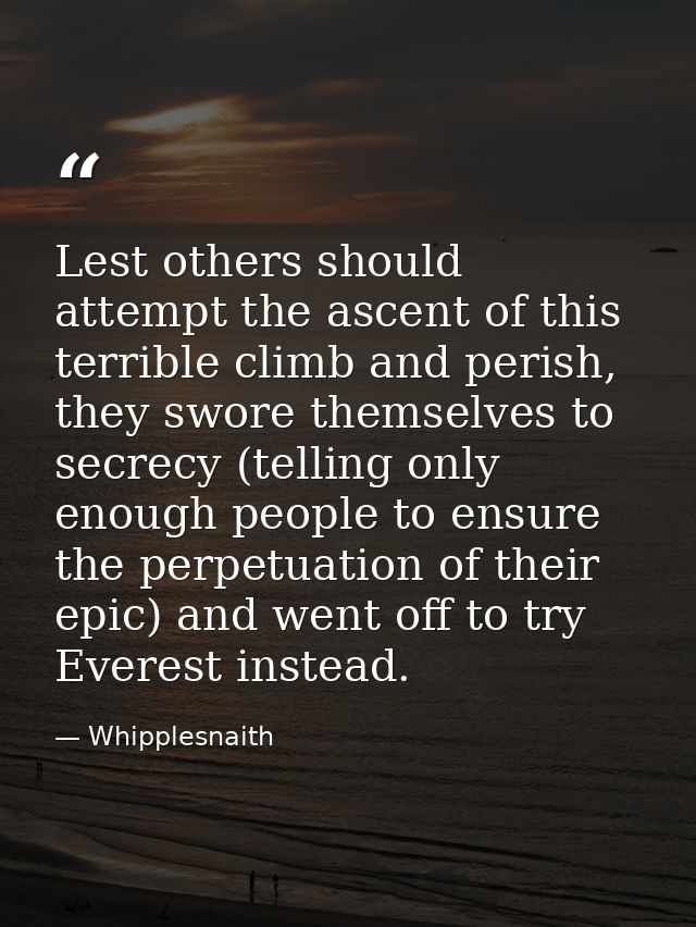 Lest others should attempt the ascent of this terrible climb and perish, they swore themselves to secrecy (telling only  — Whipplesnaith