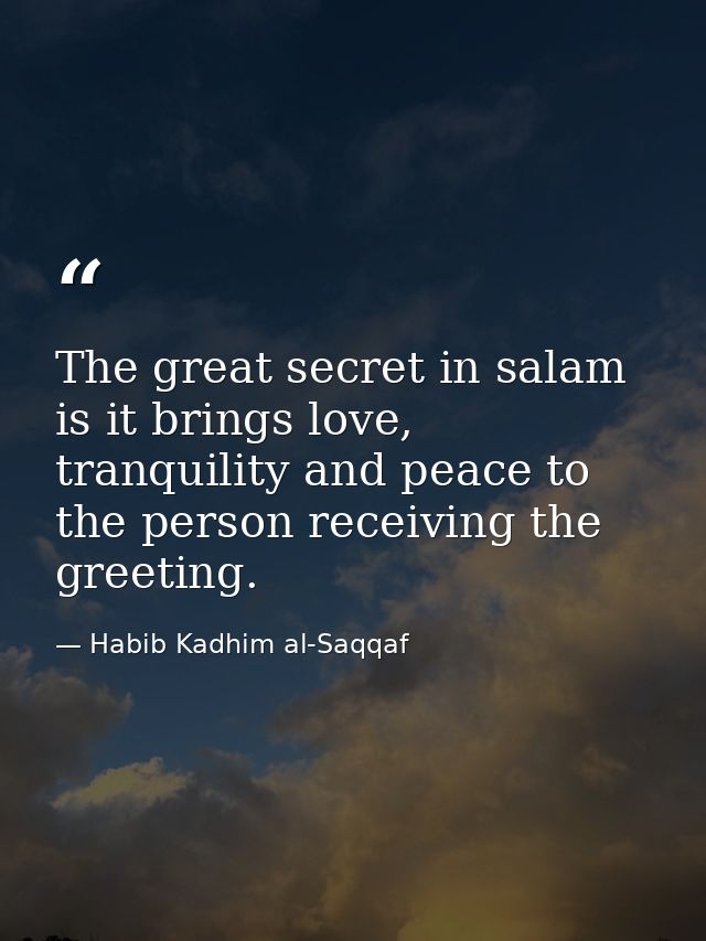 The great secret in salam is it brings love, tranquility and peace to the person receiving the greeting. — Habib Kadhim al-Saqqaf
