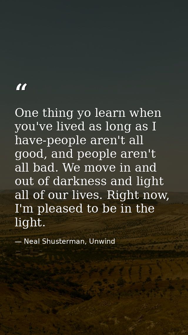 One thing yo learn when you've lived as long as I have-people aren't all good, and people aren't all bad. We move in and — Neal Shusterman, Unwind