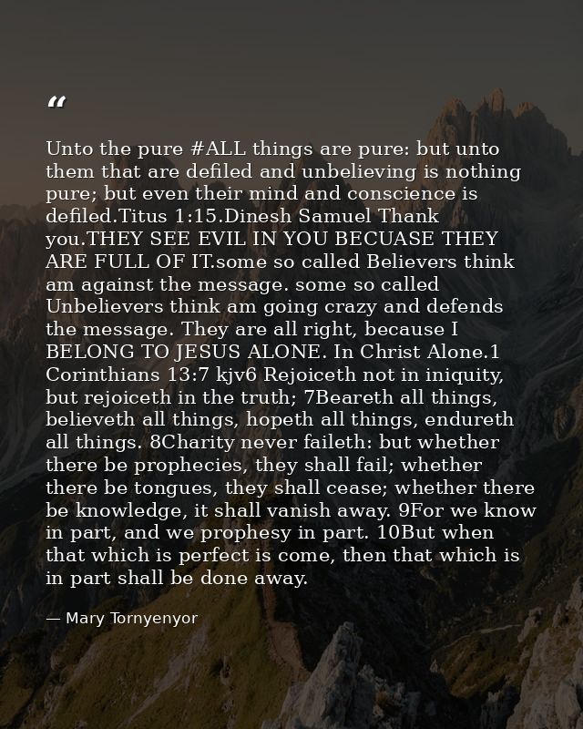 Unto the pure ‪#‎ALL‬ things are pure: but unto them that are defiled and unbelieving is nothing pure; but even their mi — Mary Tornyenyor