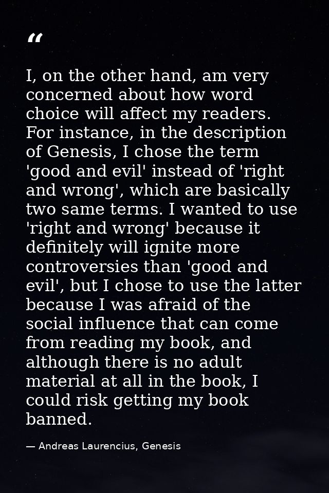 I, on the other hand, am very concerned about how word choice will affect my readers. For instance, in the description o — Andreas Laurencius, Genesis