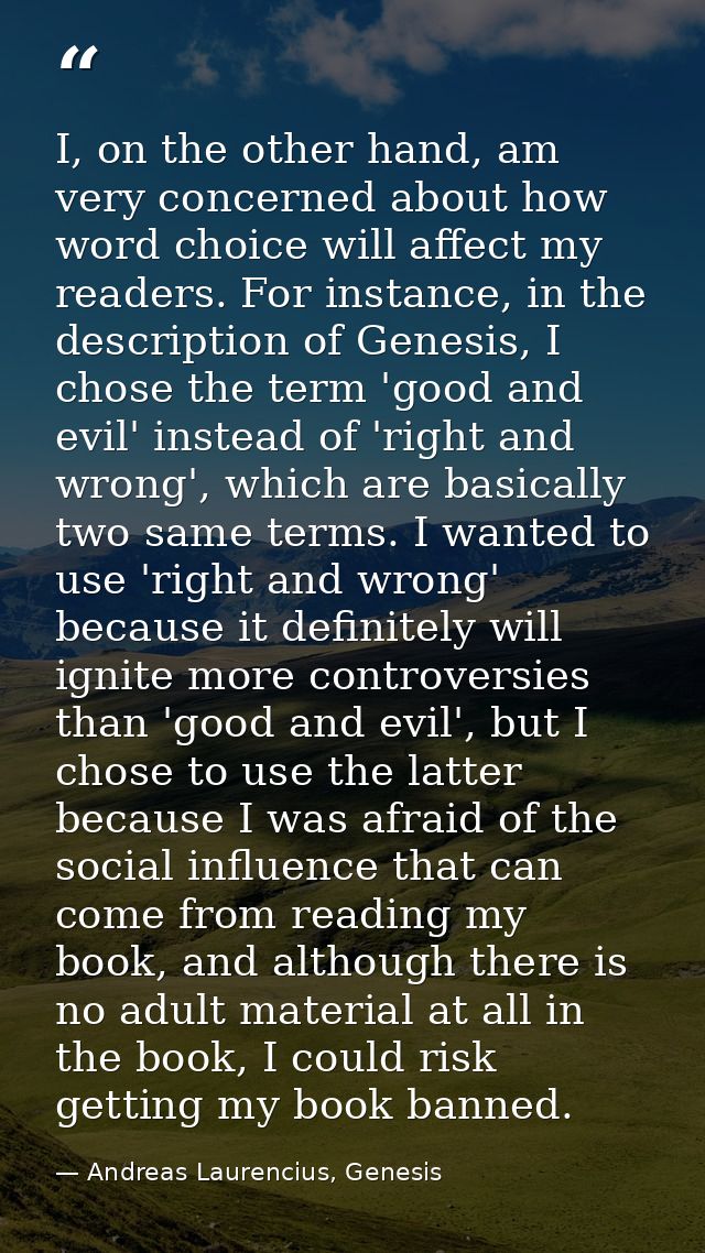 I, on the other hand, am very concerned about how word choice will affect my readers. For instance, in the description o — Andreas Laurencius, Genesis