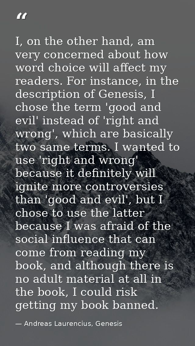 I, on the other hand, am very concerned about how word choice will affect my readers. For instance, in the description o — Andreas Laurencius, Genesis
