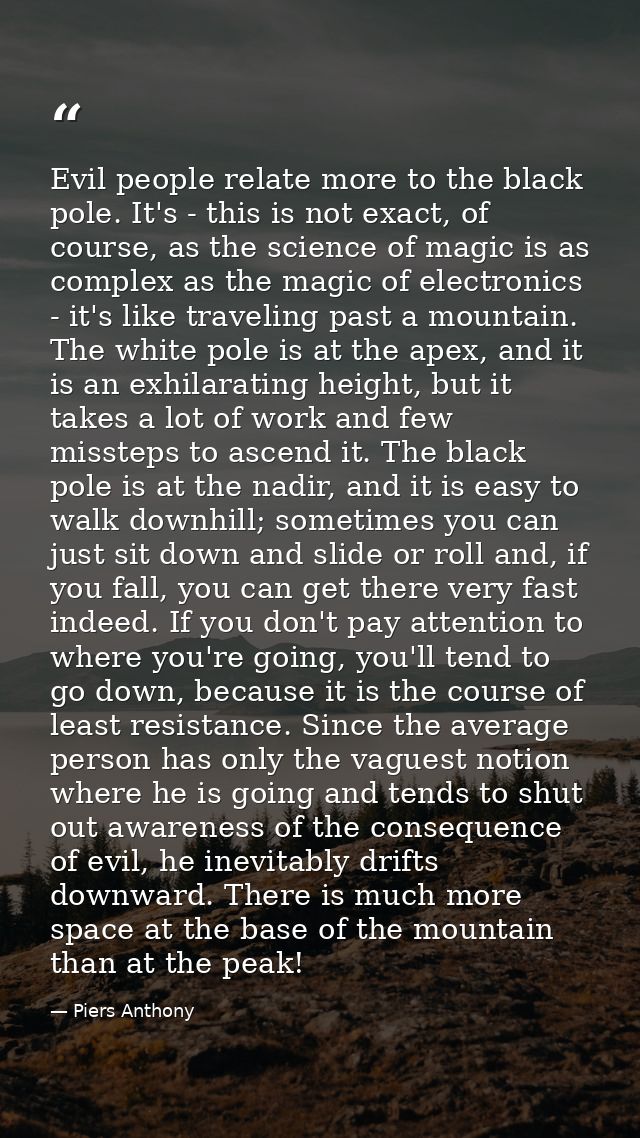 Evil people relate more to the black pole. It's - this is not exact, of course, as the science of magic is as complex as — Piers Anthony