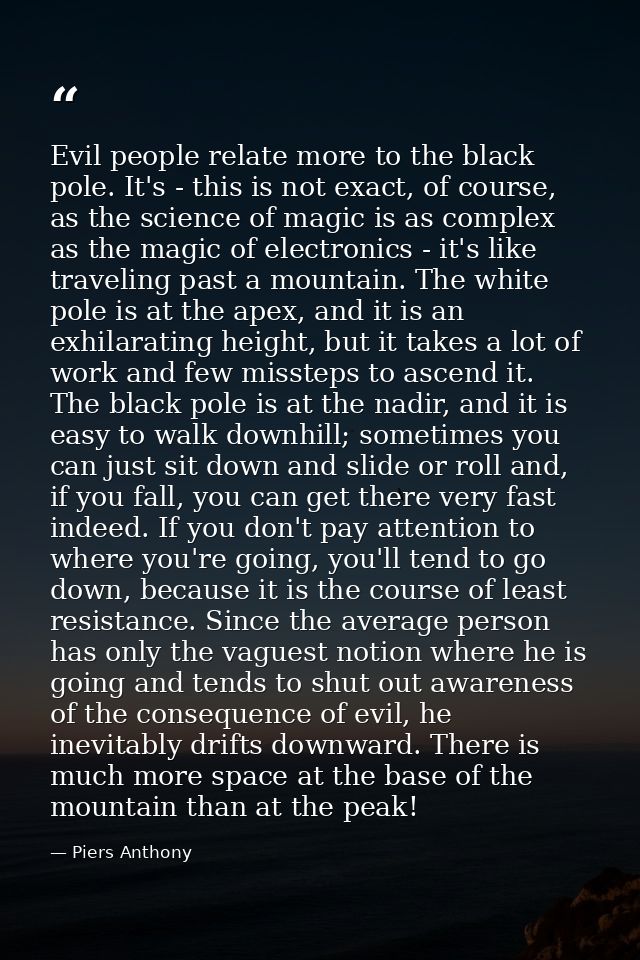 Evil people relate more to the black pole. It's - this is not exact, of course, as the science of magic is as complex as — Piers Anthony