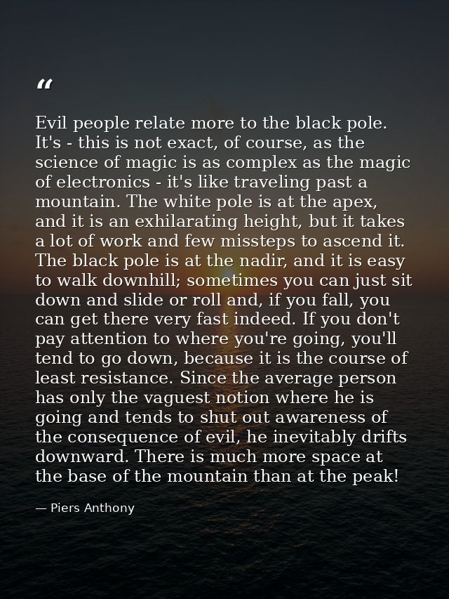 Evil people relate more to the black pole. It's - this is not exact, of course, as the science of magic is as complex as — Piers Anthony