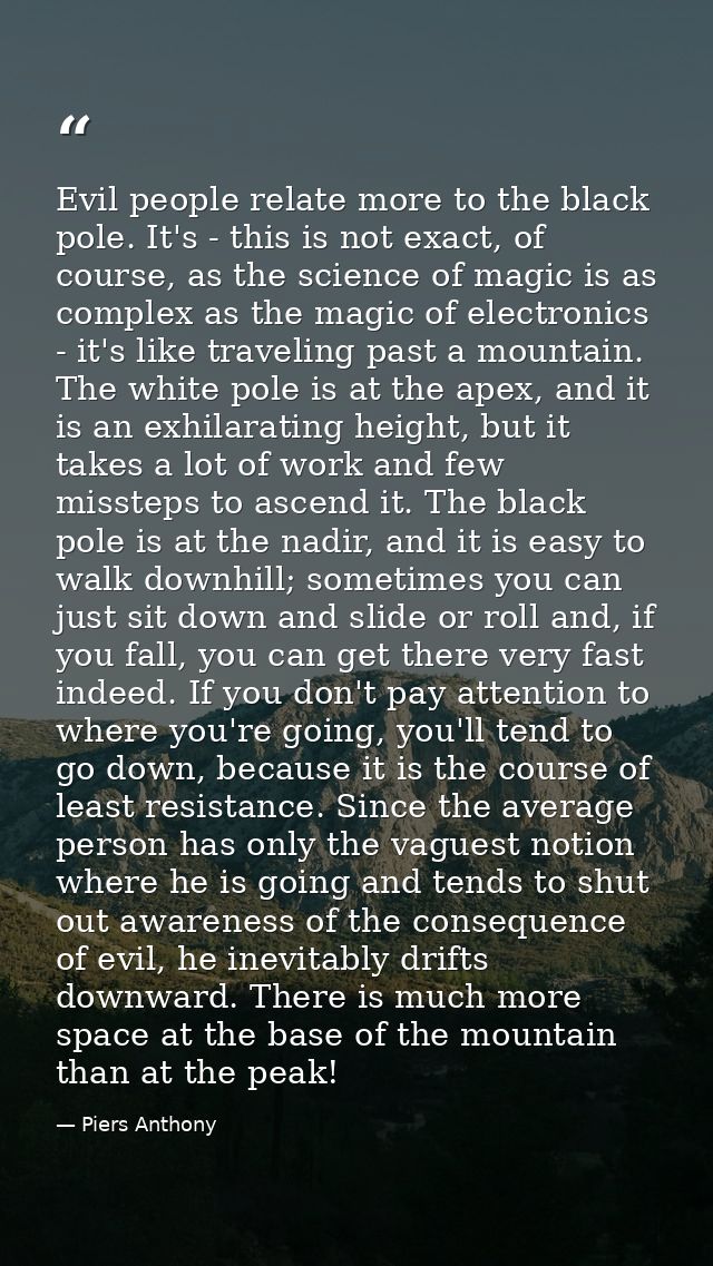 Evil people relate more to the black pole. It's - this is not exact, of course, as the science of magic is as complex as — Piers Anthony