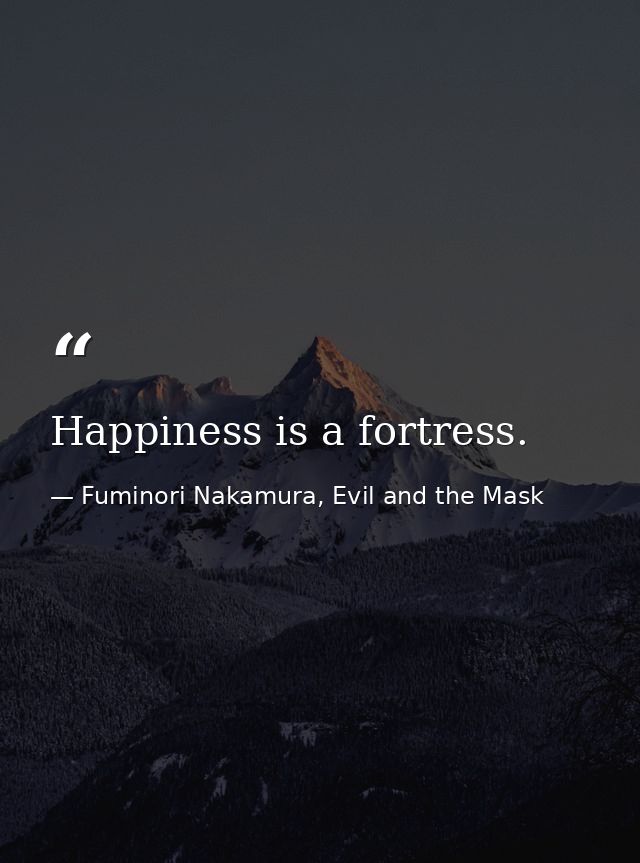 Happiness is a fortress. — Fuminori Nakamura, Evil and the Mask