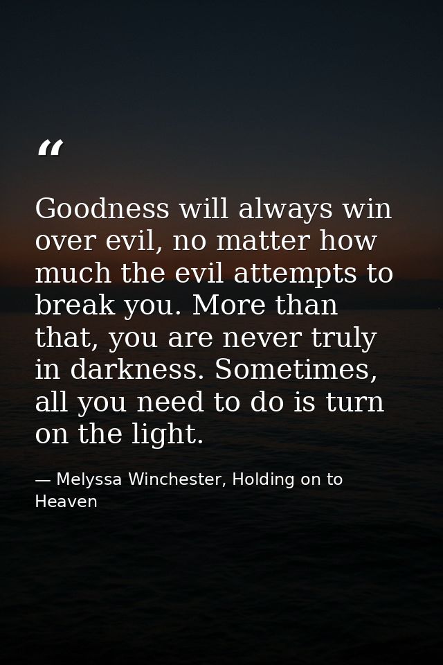 Goodness will always win over evil, no matter how much the evil attempts to break you. More than that, you are never tru — Melyssa Winchester, Holding on to Heaven