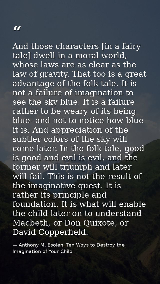 And those characters [in a fairy tale] dwell in a moral world, whose laws are as clear as the law of gravity. That too i — Anthony M. Esolen, Ten Ways to Destroy the Imagination of Your Child