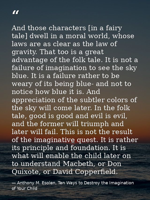And those characters [in a fairy tale] dwell in a moral world, whose laws are as clear as the law of gravity. That too i — Anthony M. Esolen, Ten Ways to Destroy the Imagination of Your Child