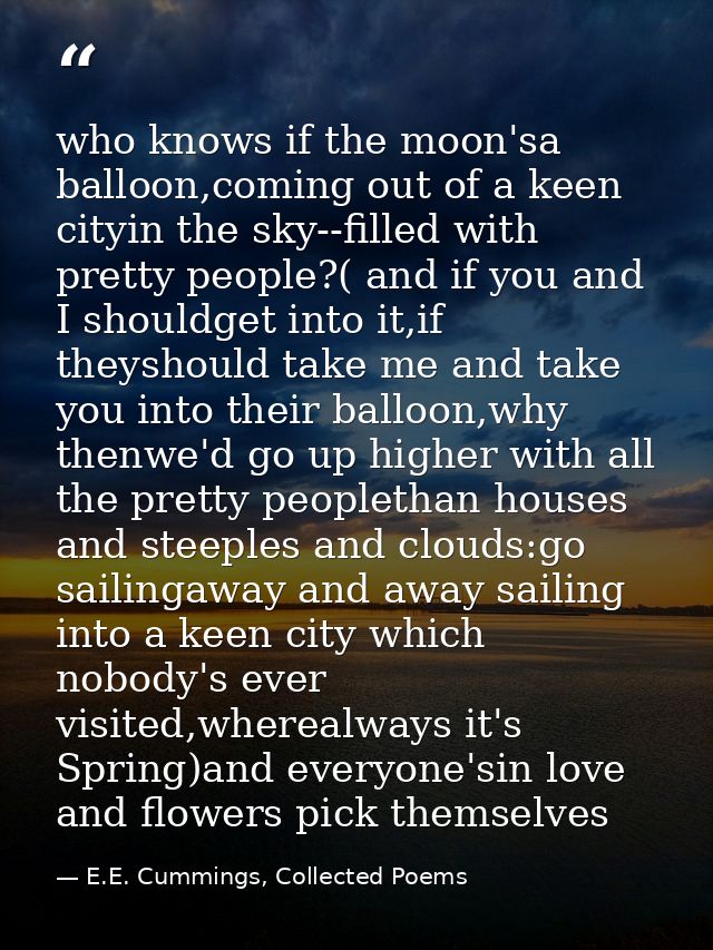 who knows if the moon'sa balloon,coming out of a keen cityin the sky--filled with pretty people?( and if you and I shoul — E.E. Cummings, Collected Poems