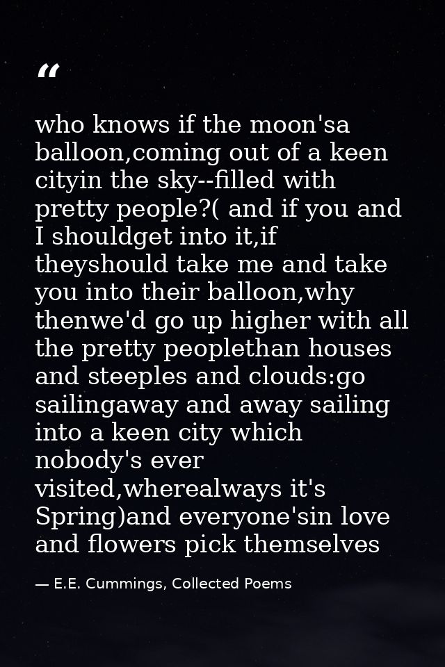 who knows if the moon'sa balloon,coming out of a keen cityin the sky--filled with pretty people?( and if you and I shoul — E.E. Cummings, Collected Poems