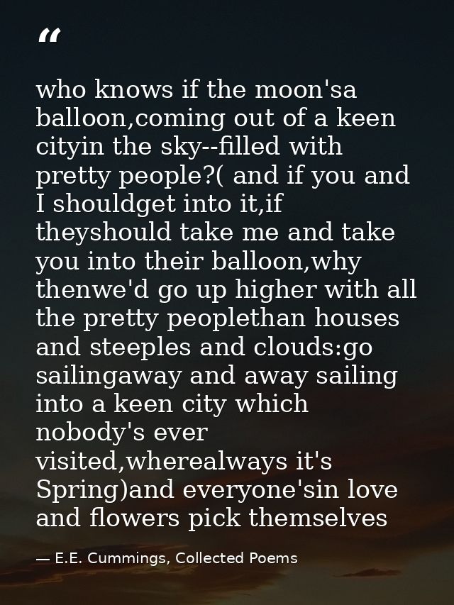 who knows if the moon'sa balloon,coming out of a keen cityin the sky--filled with pretty people?( and if you and I shoul — E.E. Cummings, Collected Poems