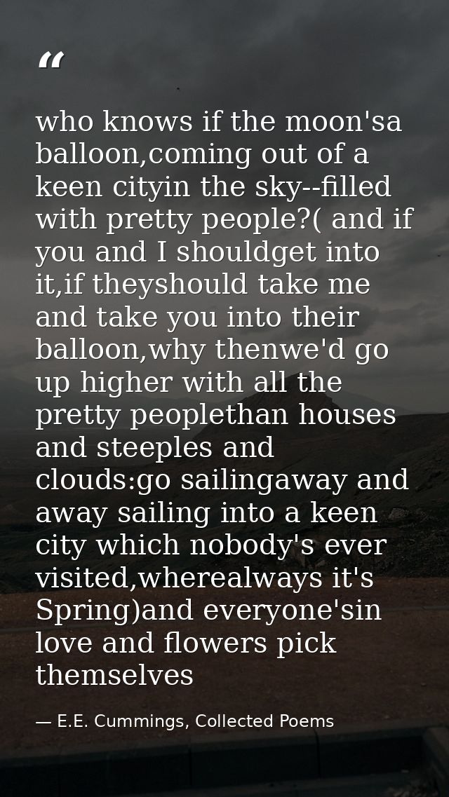 who knows if the moon'sa balloon,coming out of a keen cityin the sky--filled with pretty people?( and if you and I shoul — E.E. Cummings, Collected Poems